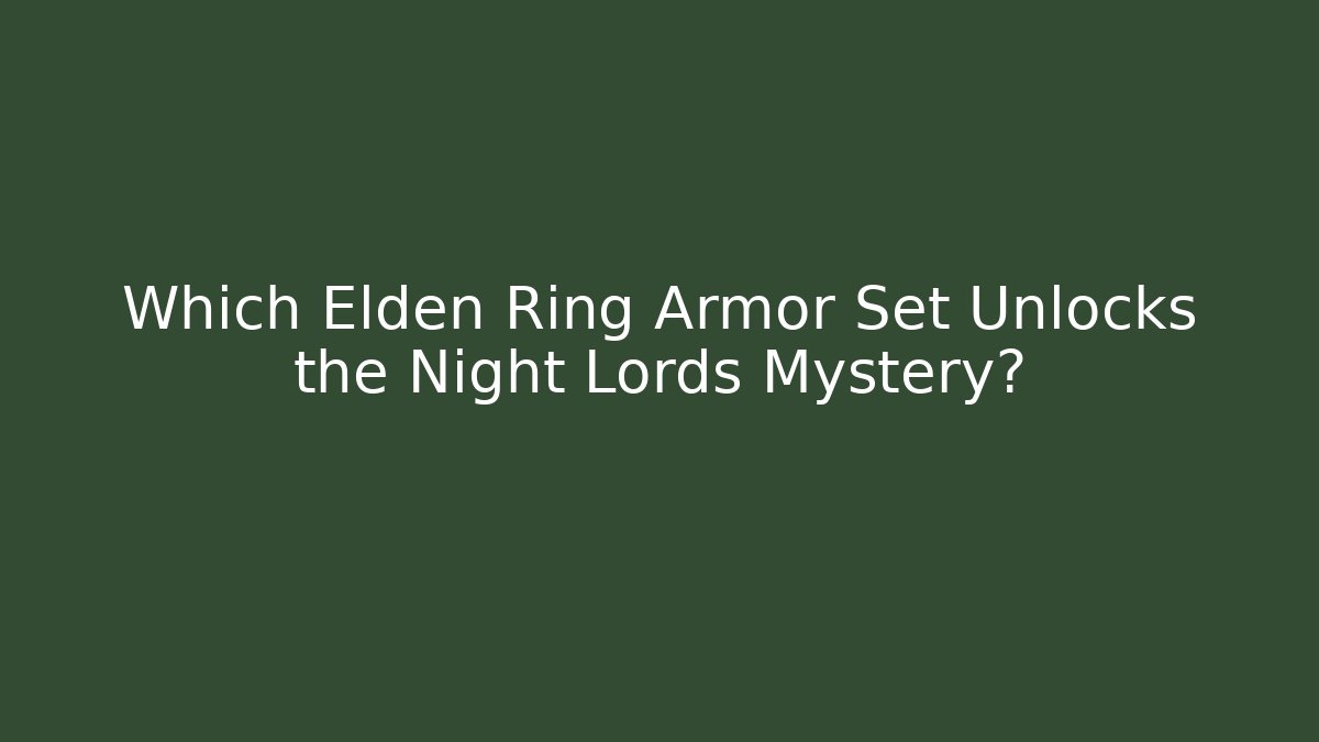 Which Elden Ring Armor Set Unlocks the Night Lords Mystery?
