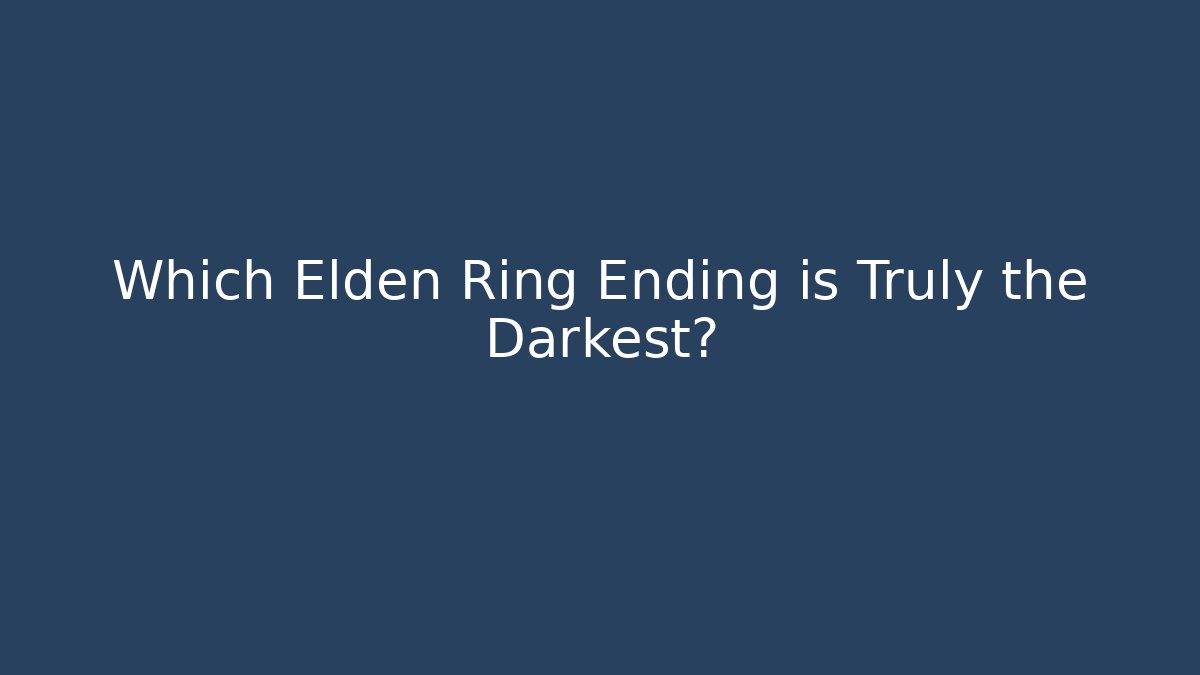 Which Elden Ring Ending is Truly the Darkest?