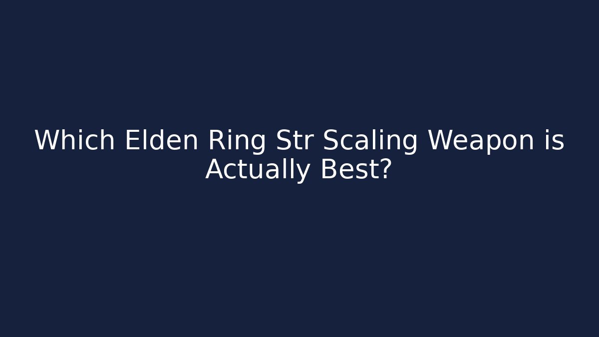 Which Elden Ring Str Scaling Weapon is Actually Best?