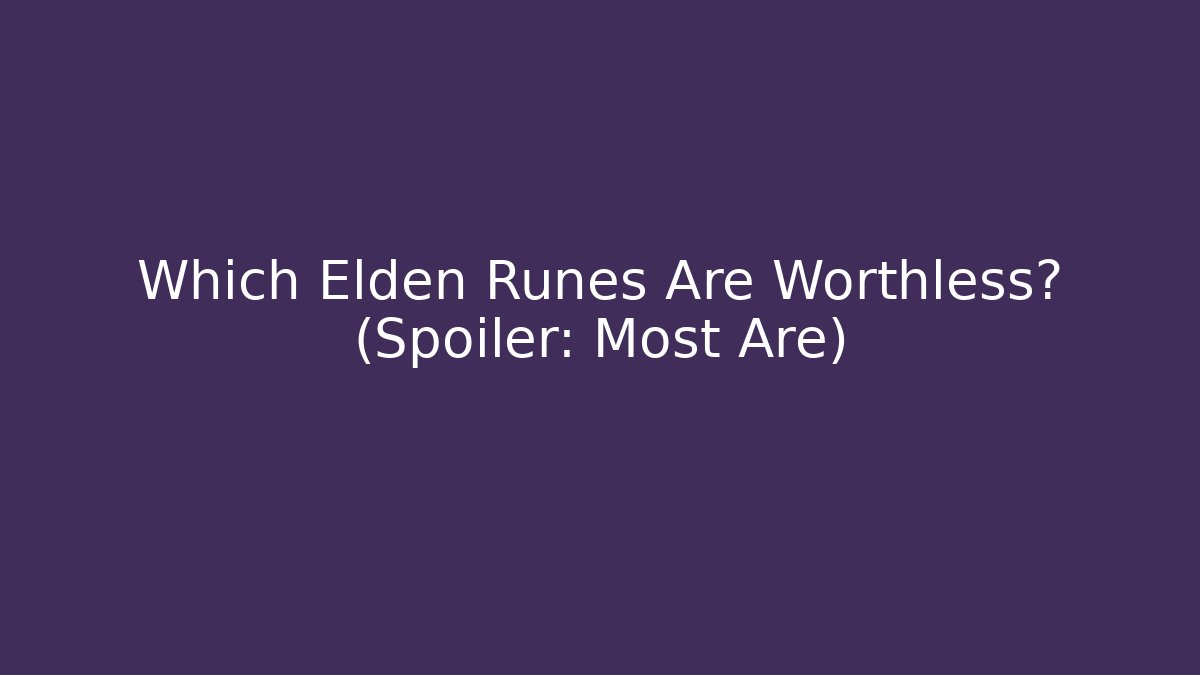 Which Elden Runes Are Worthless? (Spoiler: Most Are)