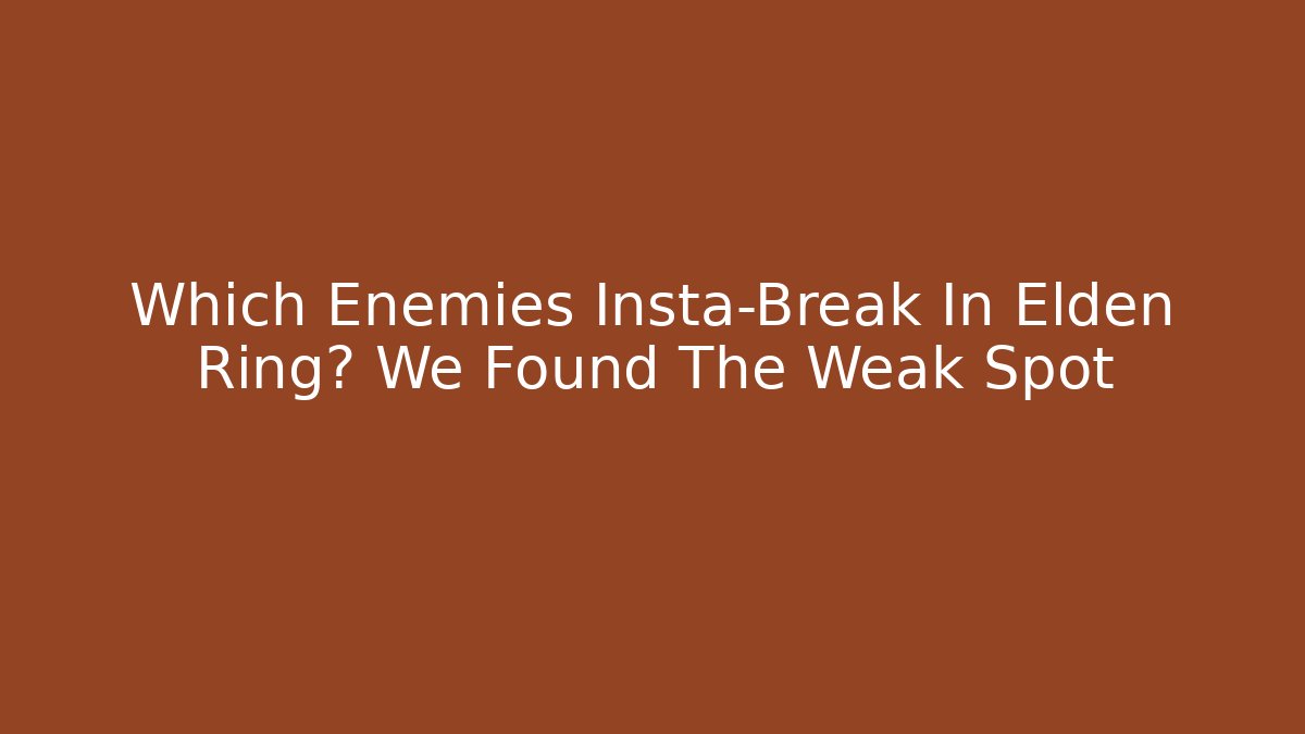 Which Enemies Insta-Break In Elden Ring? We Found The Weak Spot