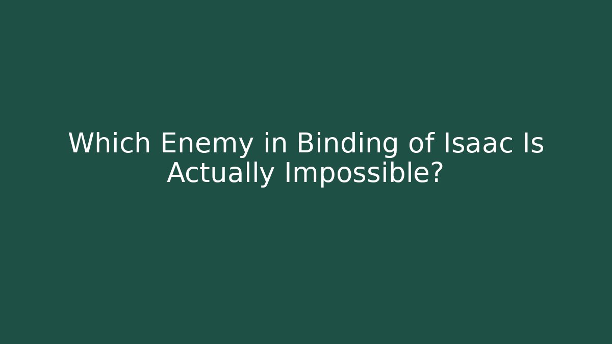 Which Enemy in Binding of Isaac Is Actually Impossible? - Create More Assets