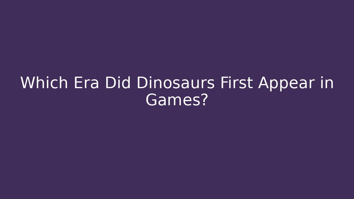 Which Era Did Dinosaurs First Appear in Games?