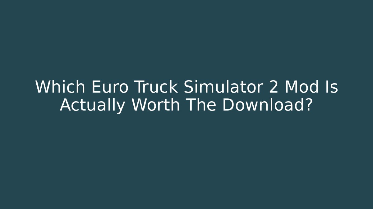 Which Euro Truck Simulator 2 Mod Is Actually Worth The Download?