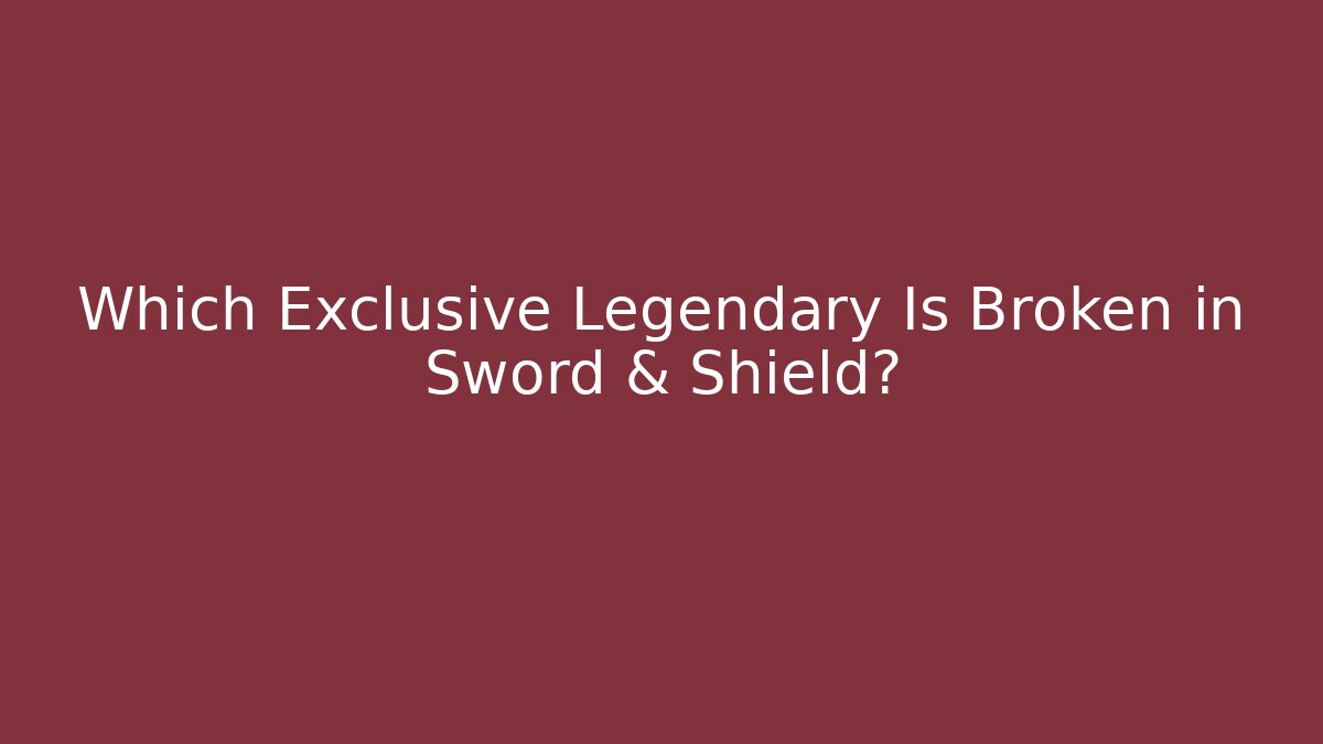 Which Exclusive Legendary Is Broken in Sword & Shield?