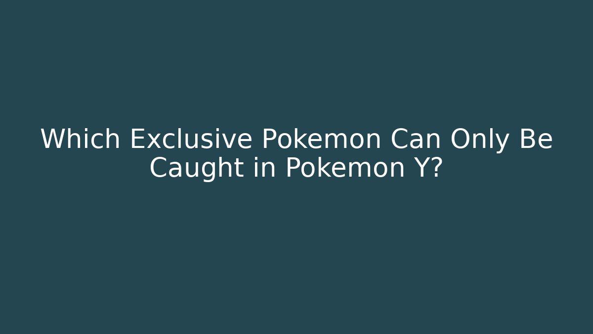 Which Exclusive Pokémon Can Only Be Caught in Pokémon Y?