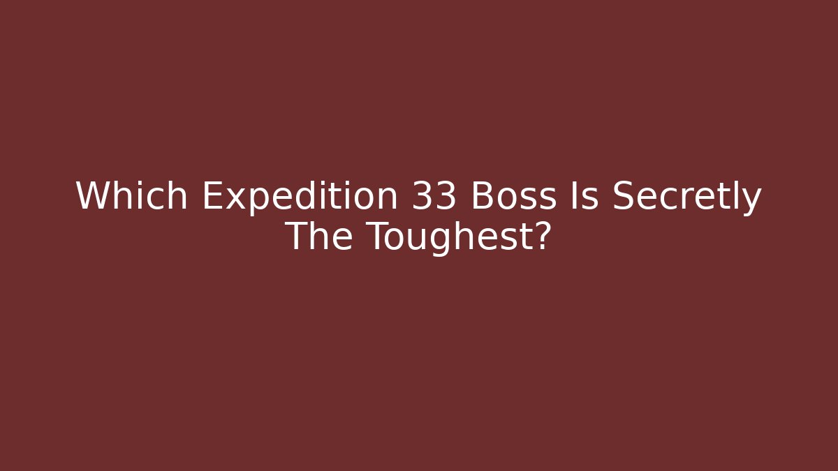Which Expedition 33 Boss Is Secretly The Toughest?