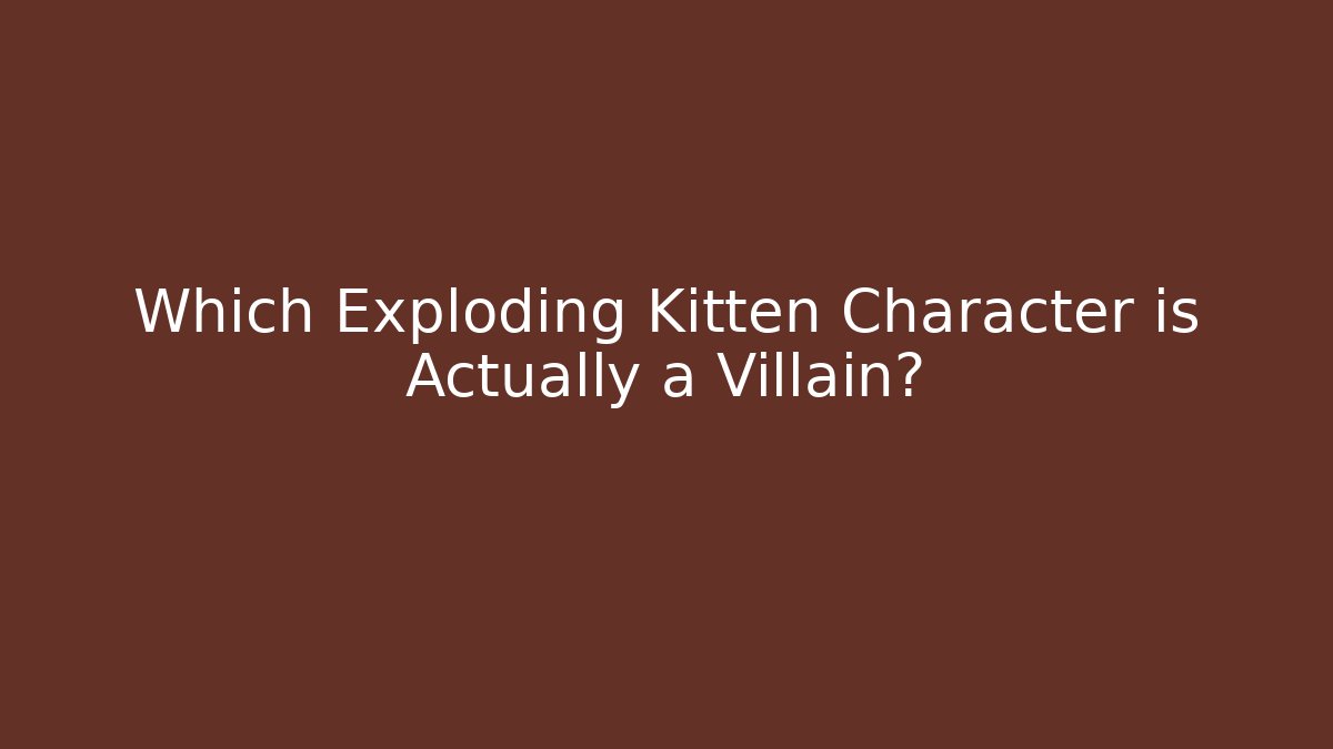 Which Exploding Kitten Character is Actually a Villain?
