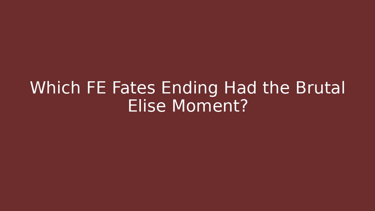 Which FE Fates Ending Had the Brutal Elise Moment?