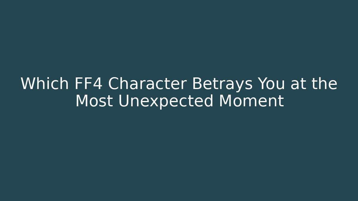 Which FF4 Character Betrays You at the Most Unexpected Moment