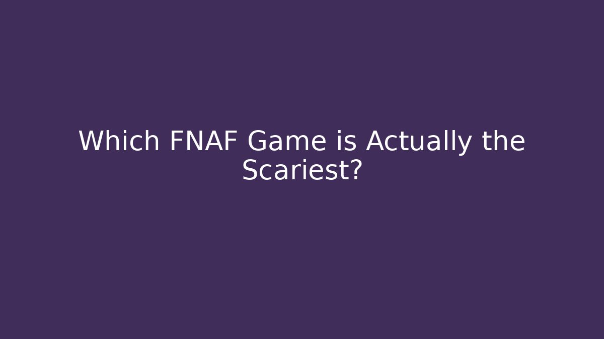 Which FNAF Game is Actually the Scariest?