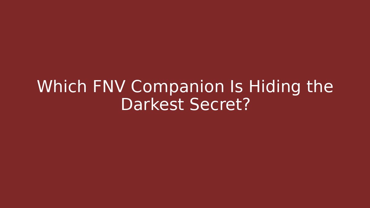Which FNV Companion Is Hiding the Darkest Secret?