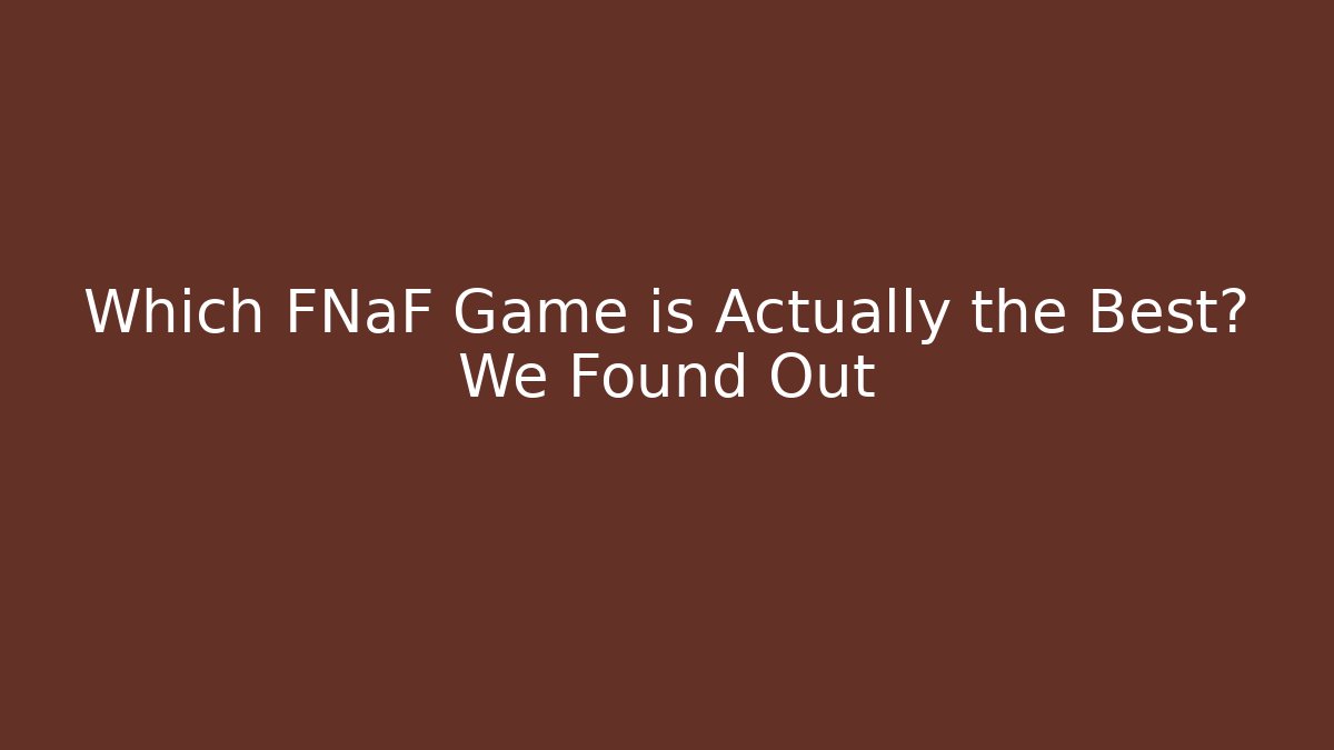 Which FNaF Game is Actually the Best? We Found Out - Create More Assets