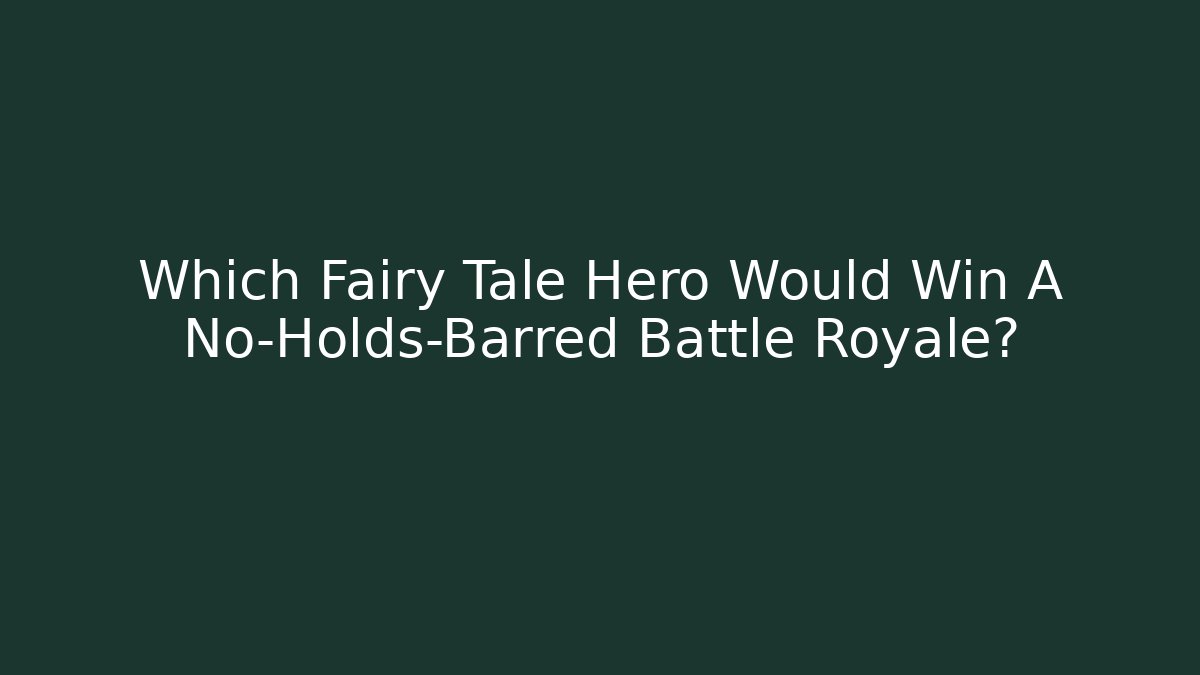 Which Fairy Tale Hero Would Win A No-Holds-Barred Battle Royale?
