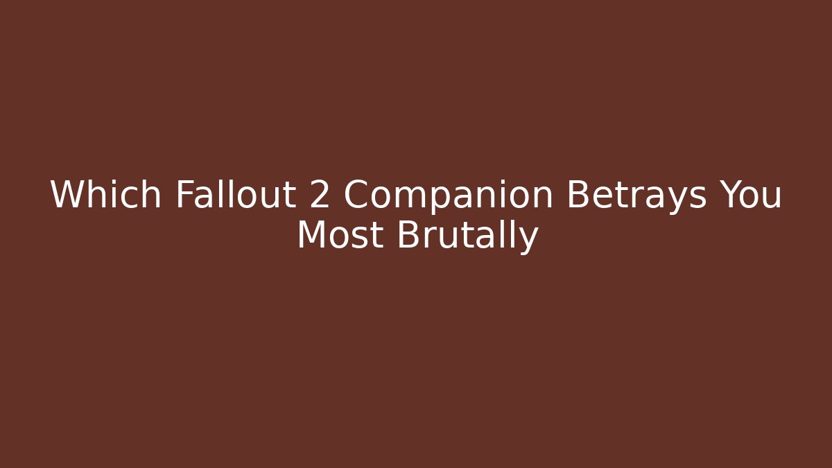 Which Fallout 2 Companion Betrays You Most Brutally