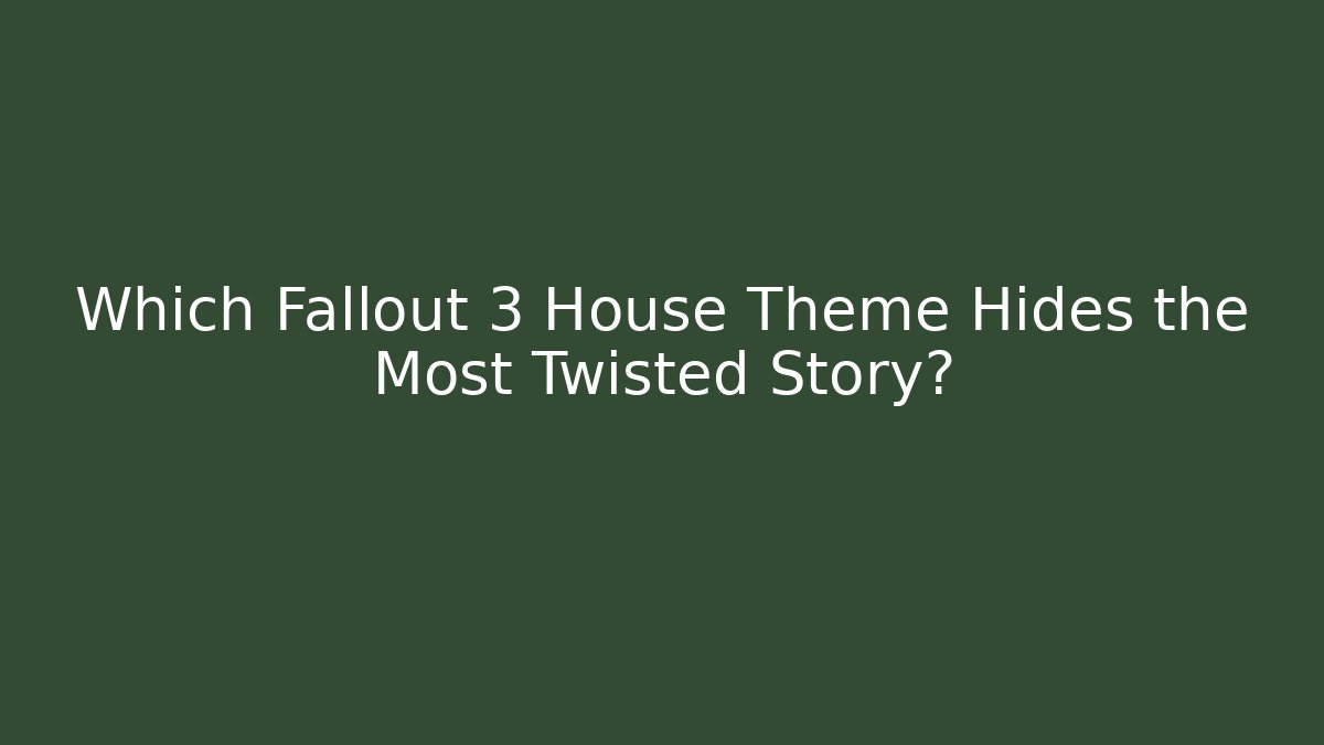 Which Fallout 3 House Theme Hides the Most Twisted Story? - Create More Assets