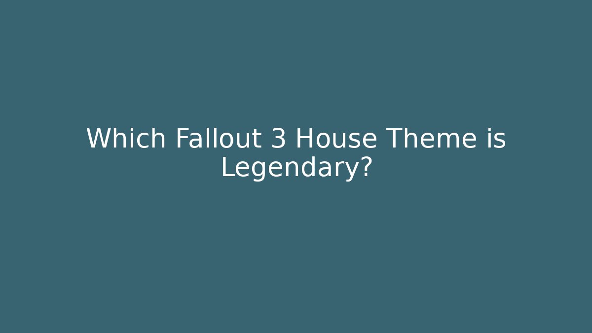 Which Fallout 3 House Theme is Legendary? - Create More Assets