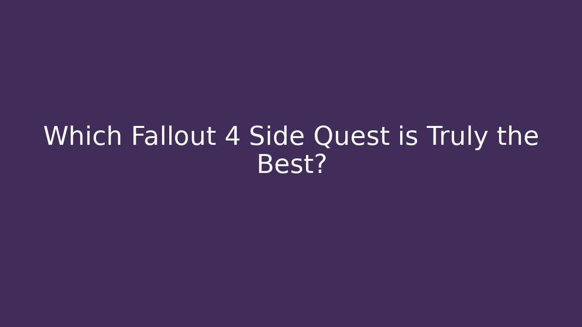 Which Fallout 4 Side Quest is Truly the Best?