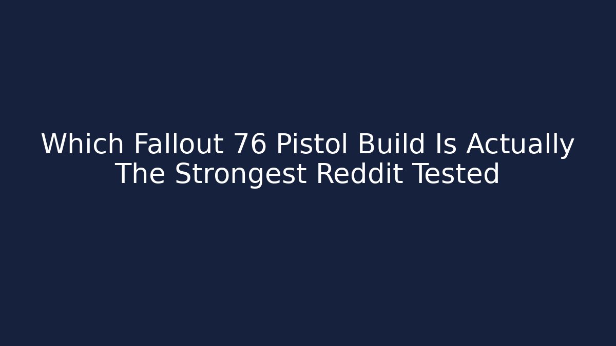 Which Fallout 76 Pistol Build Is Actually The Strongest Reddit Tested