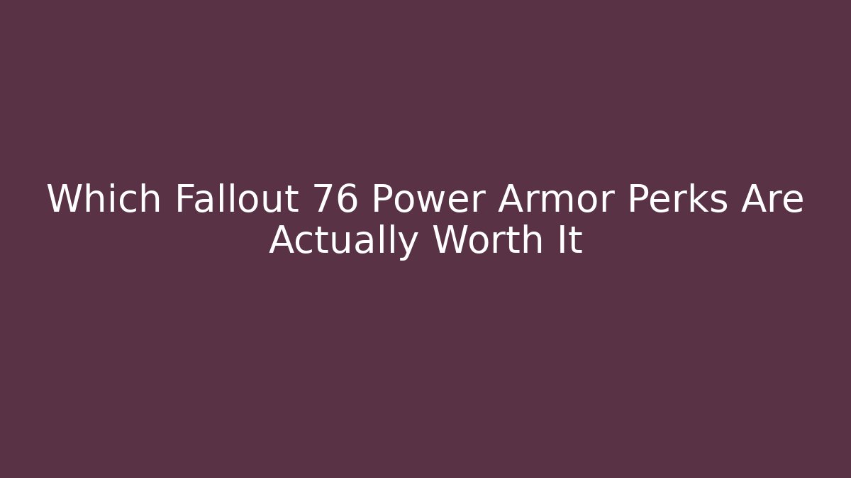 Which Fallout 76 Power Armor Perks Are Actually Worth It