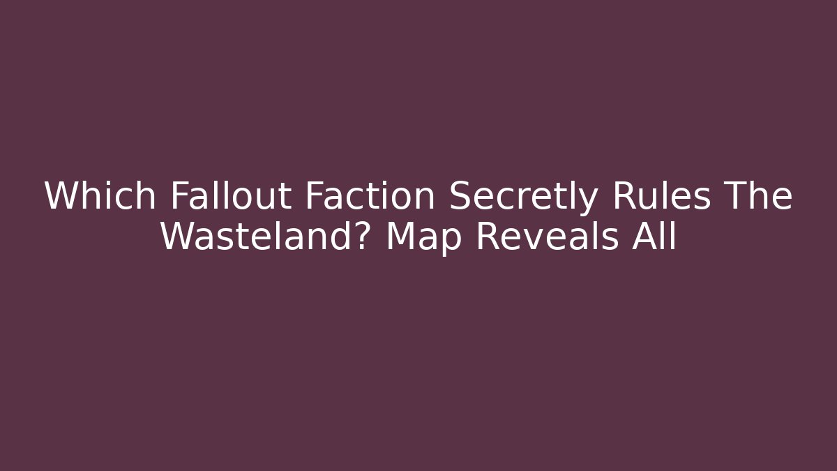 Which Fallout Faction Secretly Rules The Wasteland? Map Reveals All