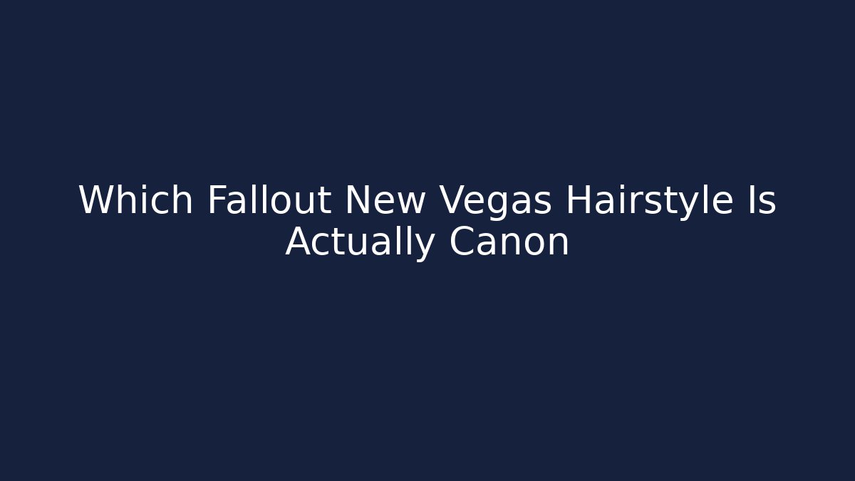 Which Fallout New Vegas Hairstyle Is Actually Canon