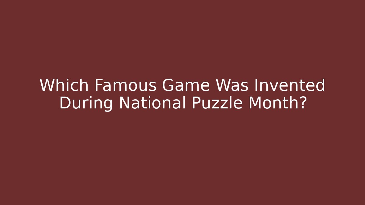 Which Famous Game Was Invented During National Puzzle Month?