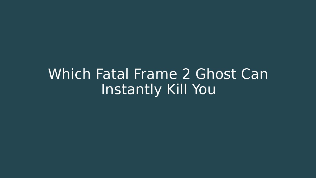 Which Fatal Frame 2 Ghost Can Instantly Kill You - Create More Assets