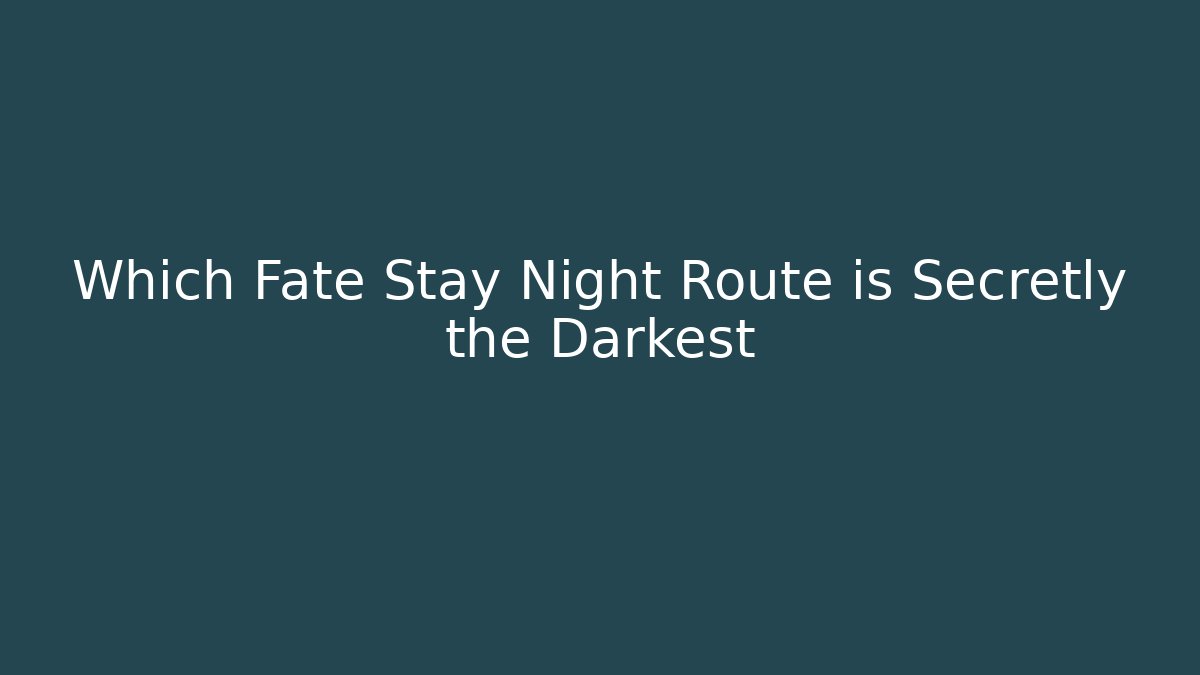 Which Fate Stay Night Route is Secretly the Darkest