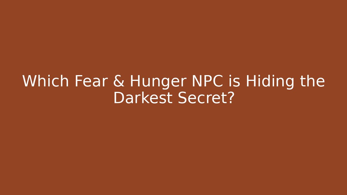 Which Fear & Hunger NPC is Hiding the Darkest Secret?