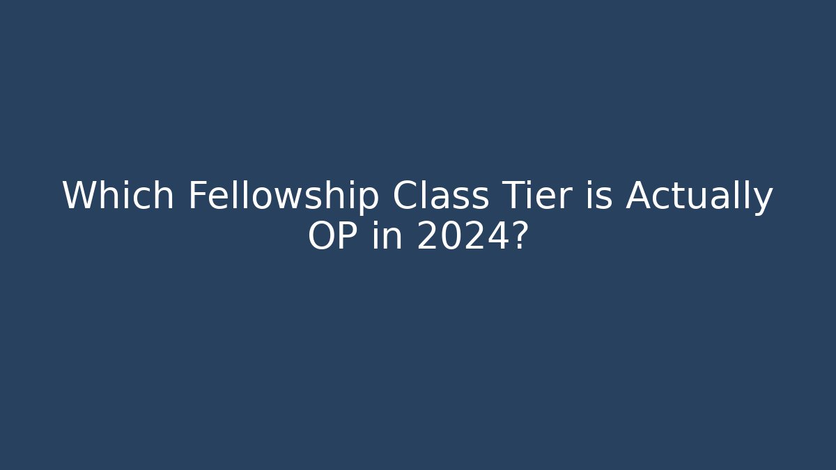 Which Fellowship Class Tier is Actually OP in 2024? - Create More Assets