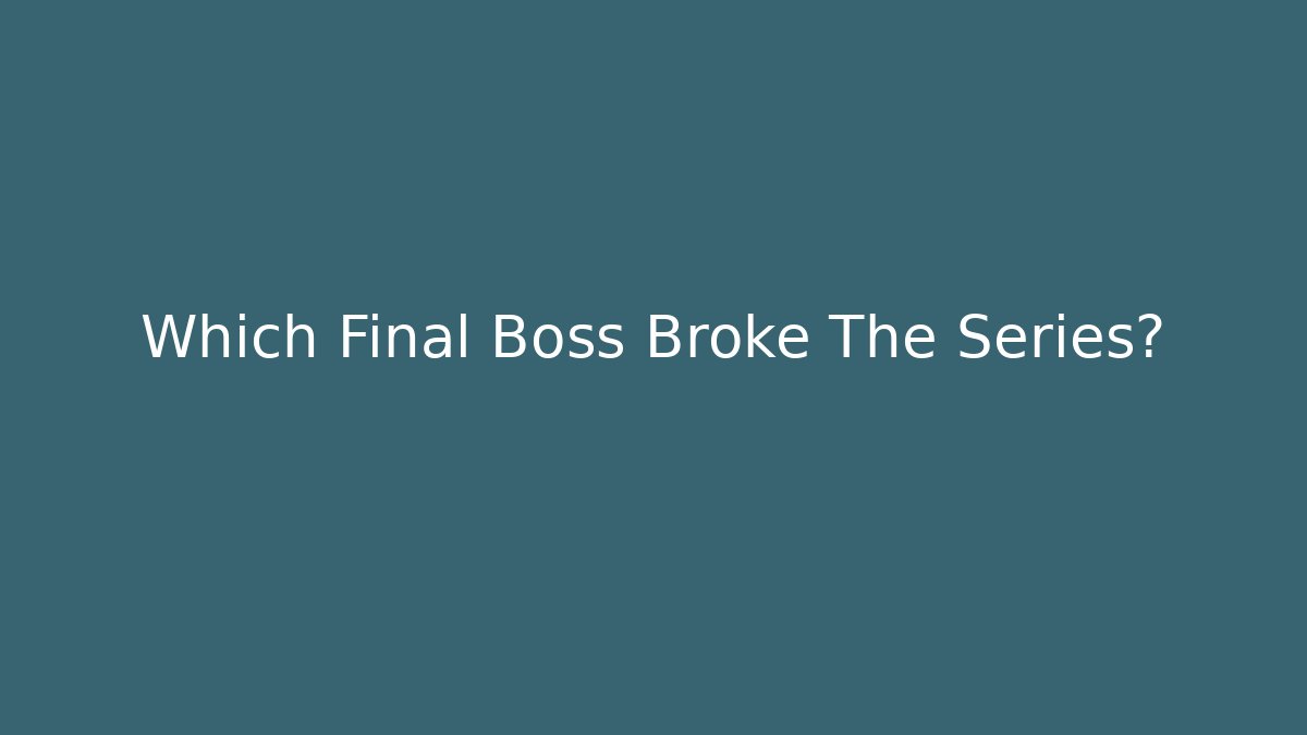 Which Final Boss Broke The Series?