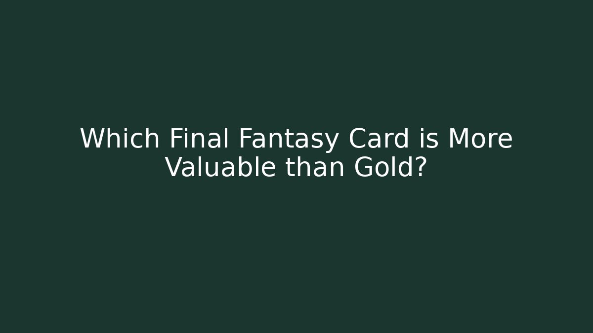 Which Final Fantasy Card is More Valuable than Gold?