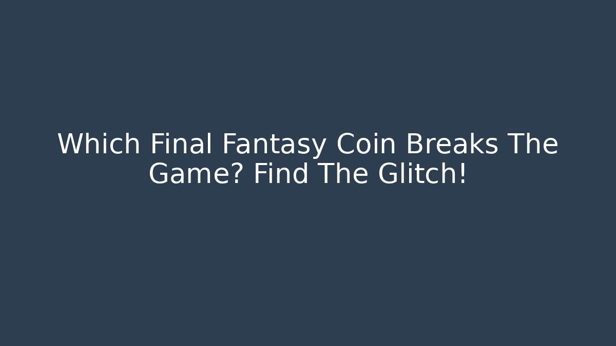 Which Final Fantasy Coin Breaks The Game? Find The Glitch!