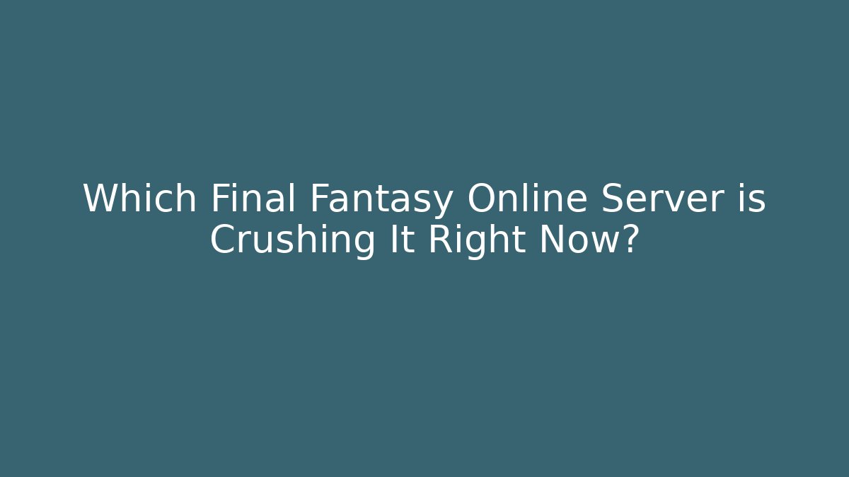 Which Final Fantasy Online Server is Crushing It Right Now? - Create More Assets