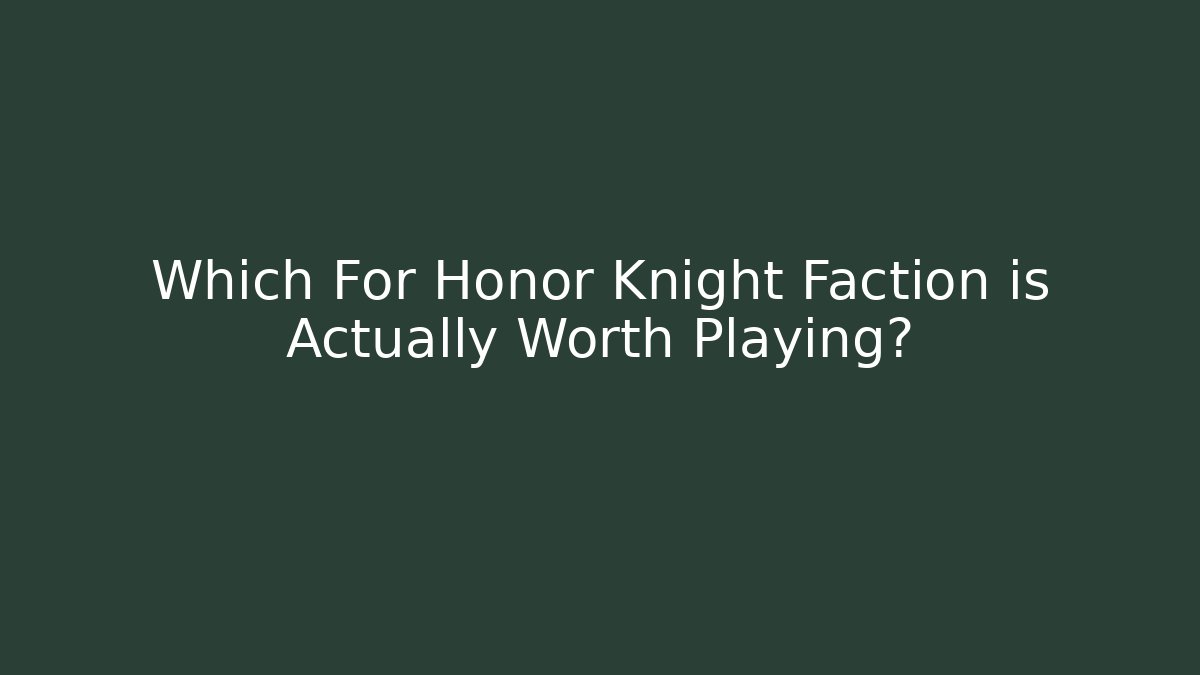 Which For Honor Knight Faction is Actually Worth Playing?