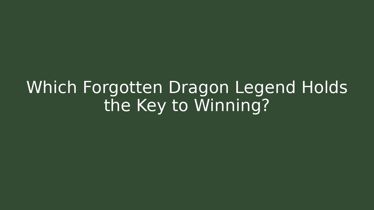 Which Forgotten Dragon Legend Holds the Key to Winning?