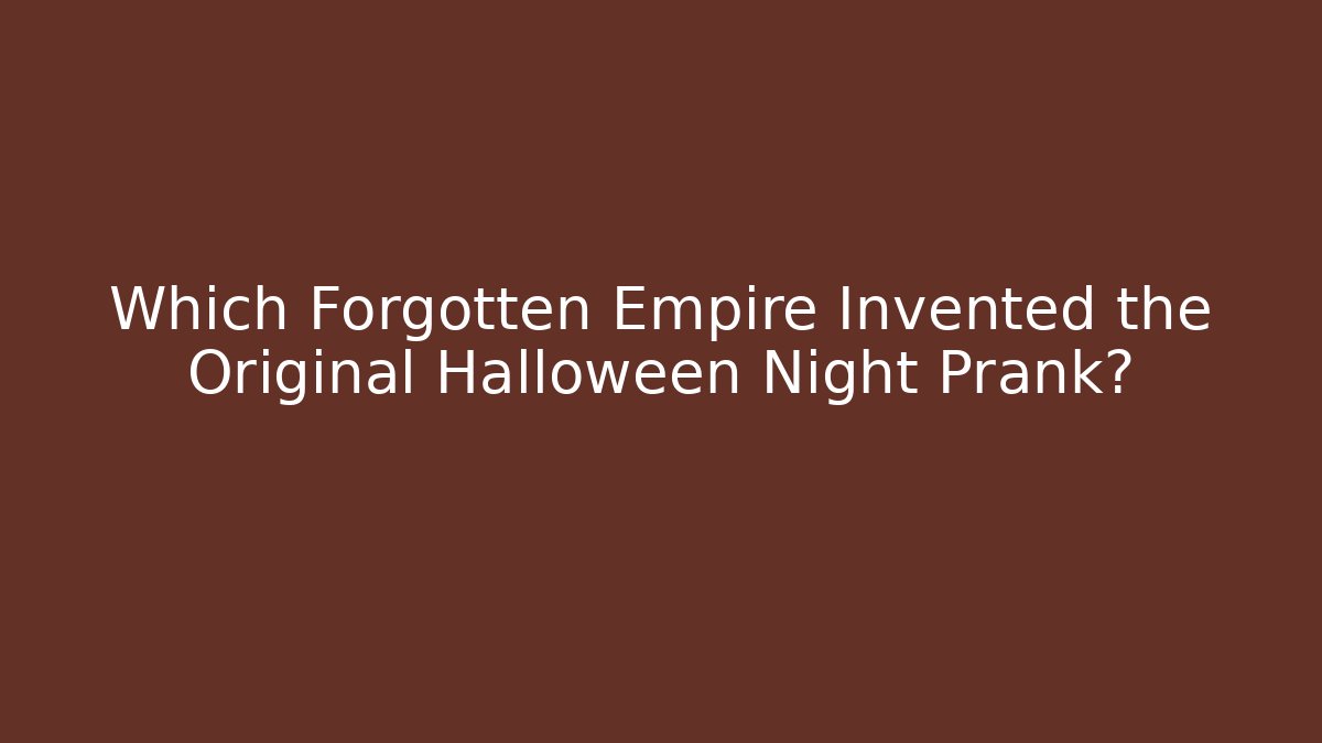 Which Forgotten Empire Invented the Original Halloween Night Prank?