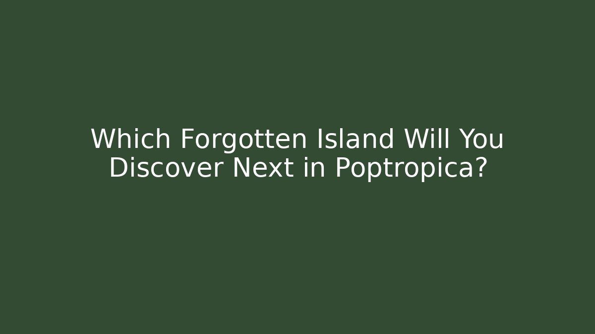 Which Forgotten Island Will You Discover Next in Poptropica? - Create More Assets