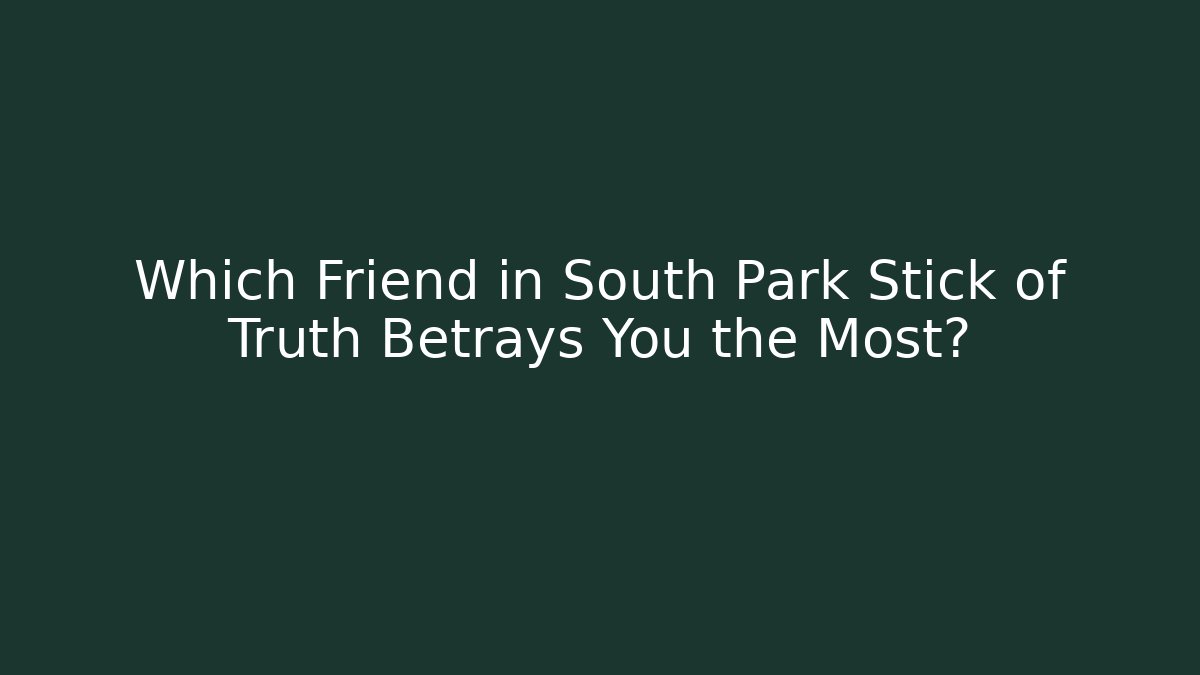 Which Friend in South Park Stick of Truth Betrays You the Most?