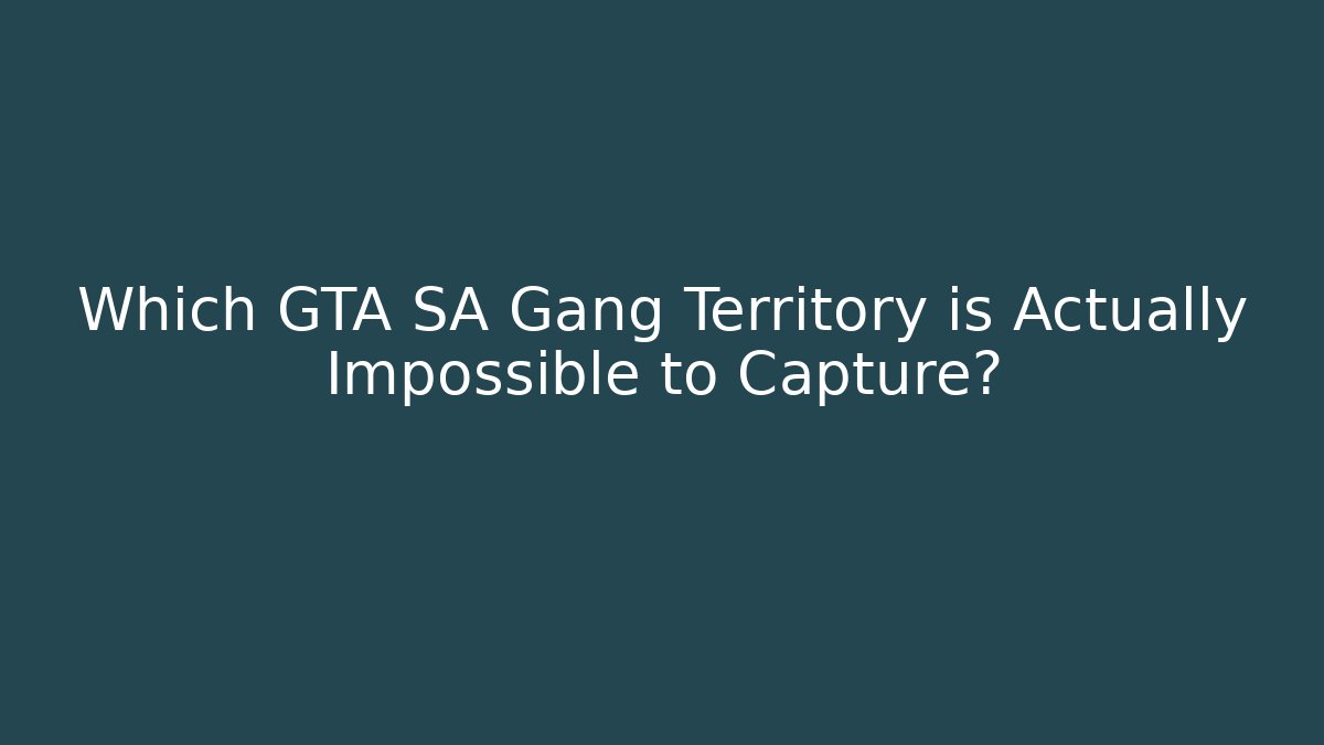 Which GTA SA Gang Territory is Actually Impossible to Capture?