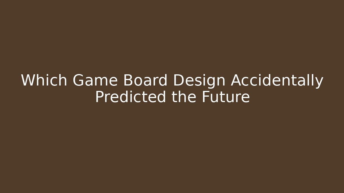 Which Game Board Design Accidentally Predicted the Future