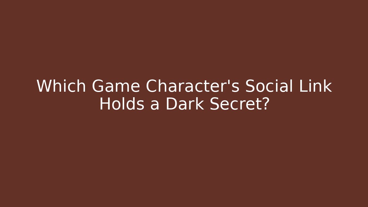 Which Game Character's Social Link Holds a Dark Secret?
