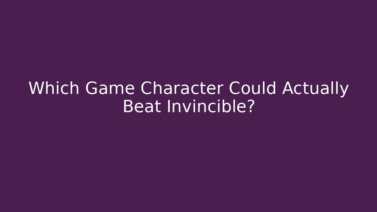 Which Game Character Could Actually Beat Invincible?