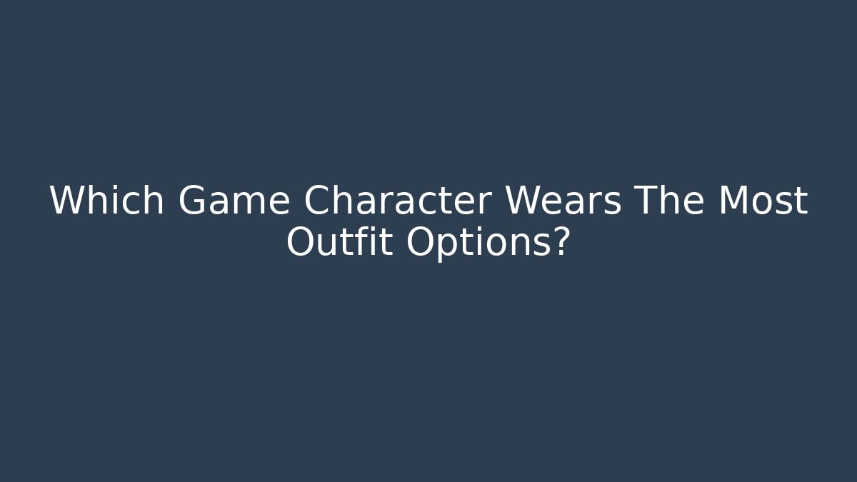 Which Game Character Wears The Most Outfit Options?