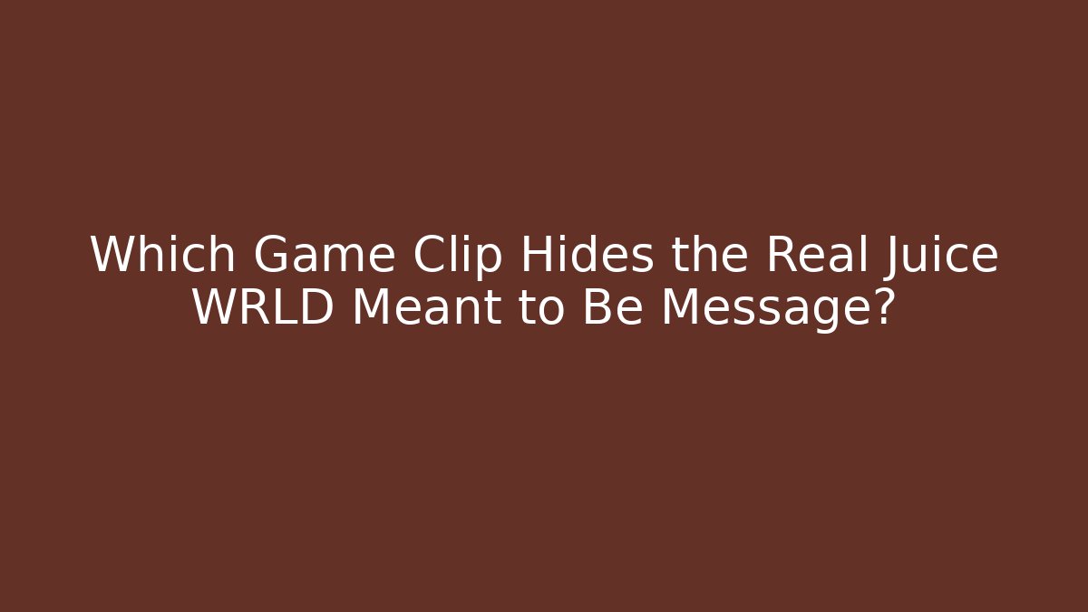 Which Game Clip Hides the Real Juice WRLD Meant to Be Message?