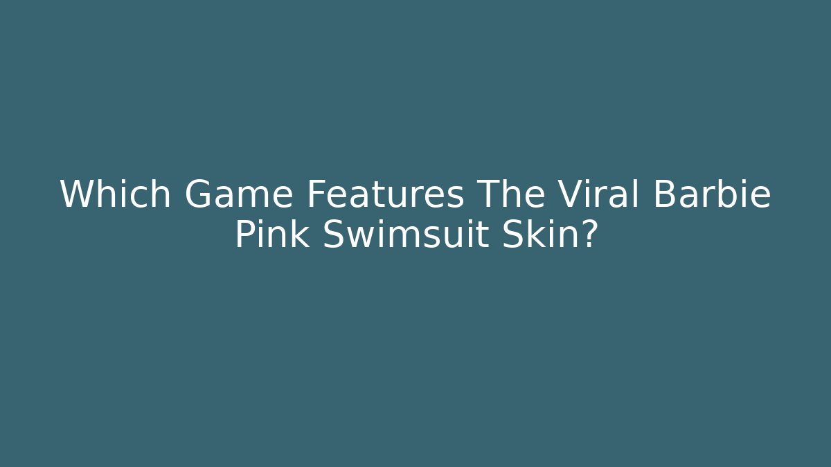 Which Game Features The Viral Barbie Pink Swimsuit Skin?