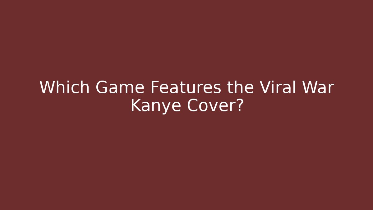 Which Game Features the Viral War Kanye Cover?