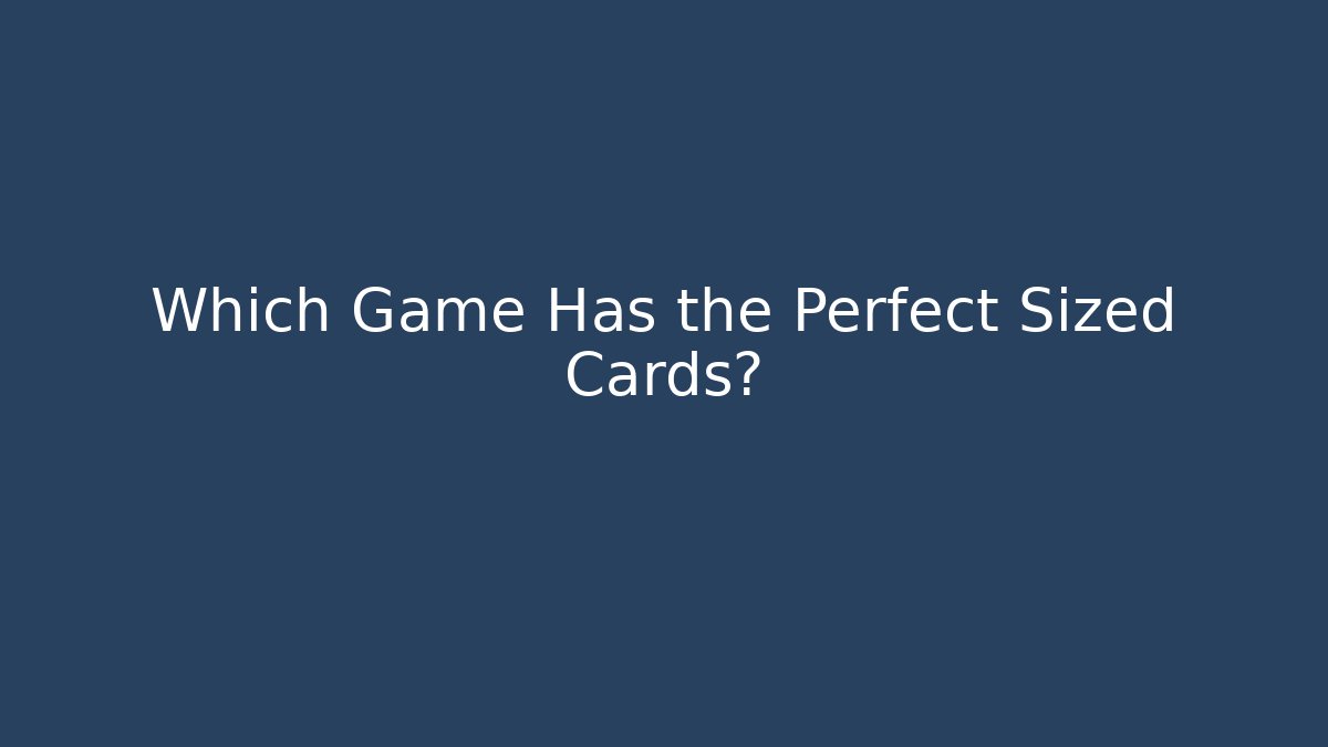 Which Game Has the Perfect Sized Cards?