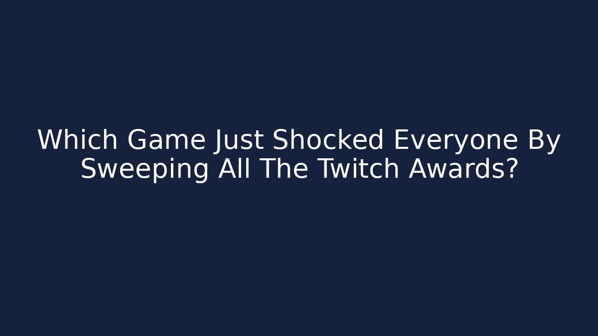 Which Game Just Shocked Everyone By Sweeping All The Twitch Awards?